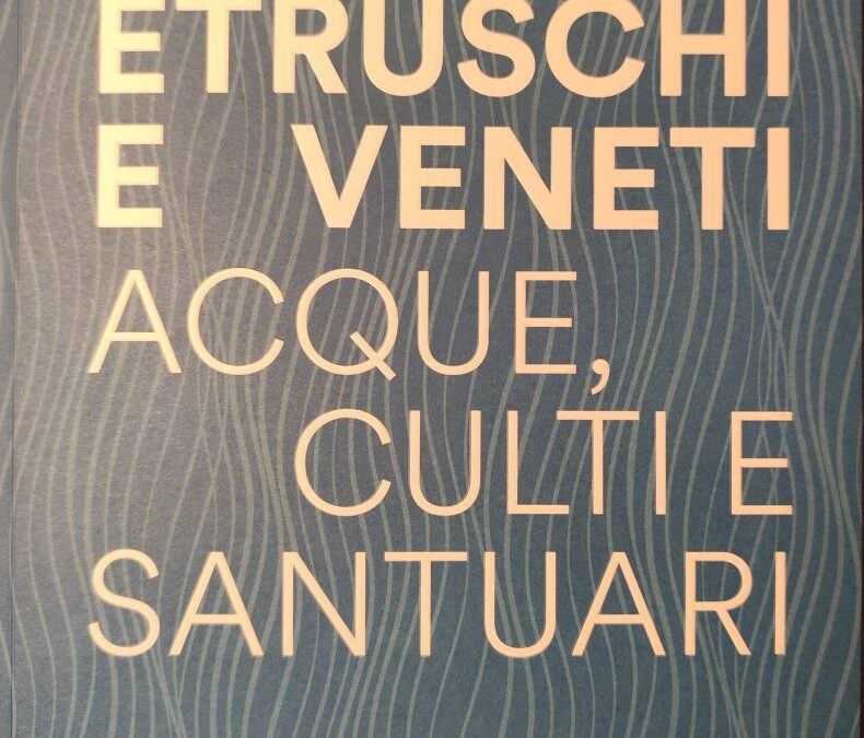 Il raffinato catalogo di “Etruschi e Veneti”: acque sacre tra due civiltà dell’Italia antica